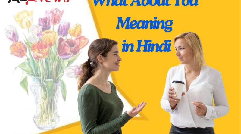 What About You Meaning in Hindi